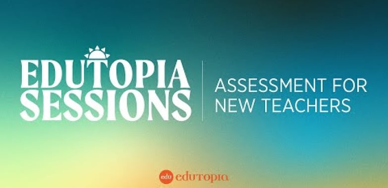 Edutopia Sessions- ဆရာအသစ်များအတွက် အကဲဖြတ်ခြင်း။